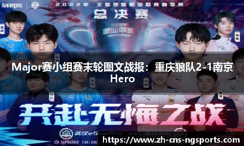 Major赛小组赛末轮图文战报：重庆狼队2-1南京Hero